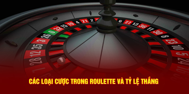 Những loại cược và khả năng thắng khi chơi Roulette