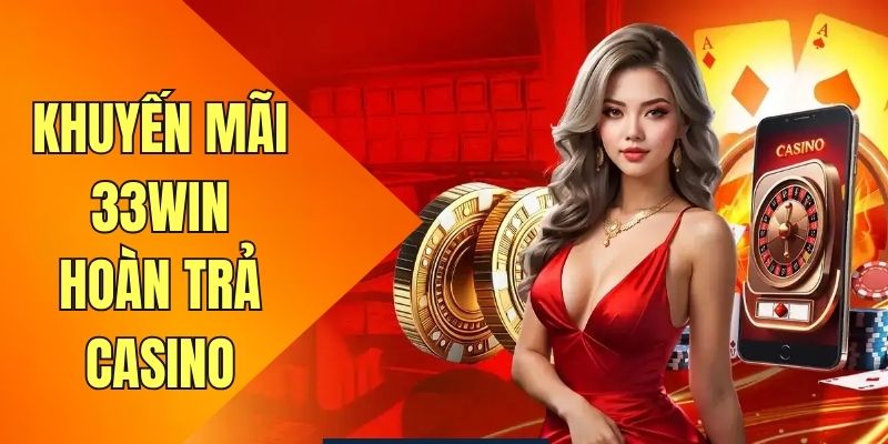 Khám phá khuyến mãi hoàn trả casino 33WIN