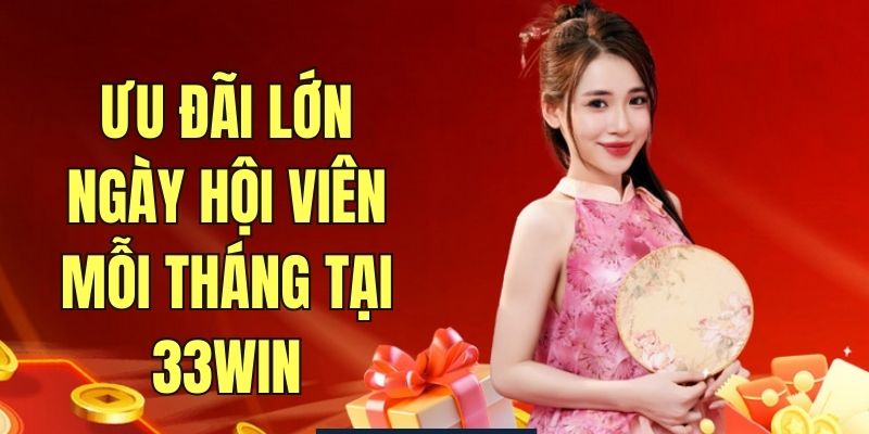 Ưu đãi lớn ngày hội viên mỗi tháng tại 33WIN